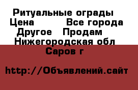 Ритуальные ограды › Цена ­ 840 - Все города Другое » Продам   . Нижегородская обл.,Саров г.